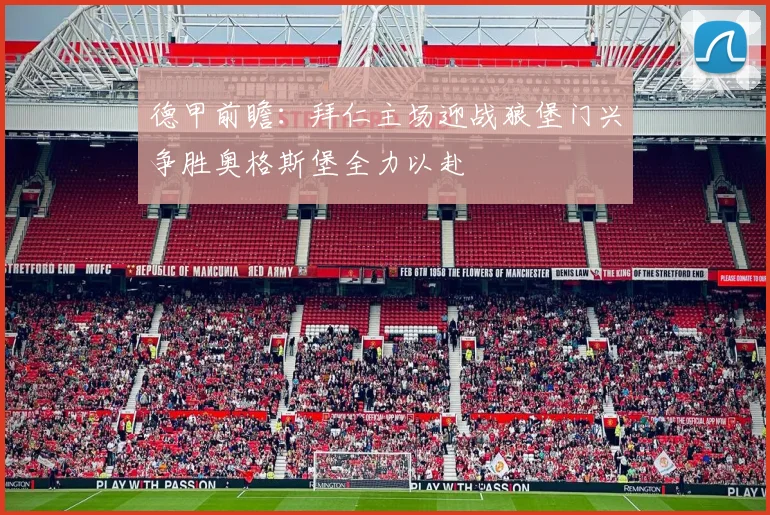 德甲前瞻：拜仁主场迎战狼堡门兴争胜奥格斯堡全力以赴